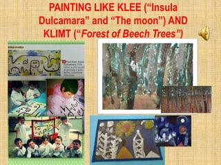 PAINTING LIKE KLEE (“Insula
Dulcamara” and “The moon”) AND
KLIMT (“Forest of Beech Trees”)
 