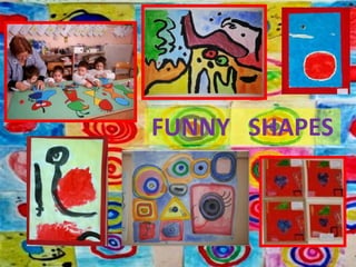 FUNNY SHAPES
 