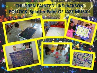 CHILDREN PAINTED LIKE JACKSON
POLLOCK: Splatter Paint OF JAZZ MUSIC!
 
