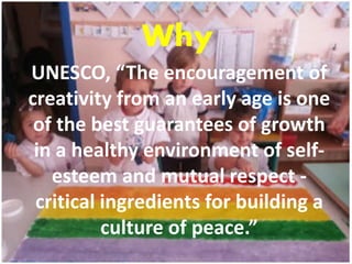 UNESCO, “The encouragement of
creativity from an early age is one
of the best guarantees of growth
in a healthy environmen...