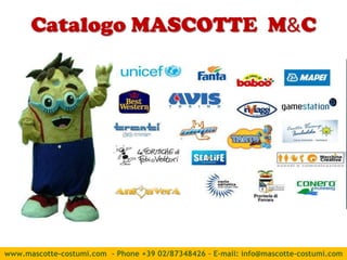 Catalogo MASCOTTE M&C




         Immagine
          mascotte




www.mascotte-costumi.com - Phone +39 02/87348426 – E-mail: info@mascotte-costumi.com
 