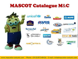 MASCOT Catalogue M&C




         Immagine
          mascotte




www.mascotte-costumi.com - Phone +39 02/87348426 – E-mail: info@mascotte-costumi.com
 