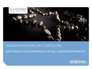 Soluzioni evolute per Call Center GESTIONE IN OUTSOURCING DI UN CALL CENTER DISTRIBUITO 