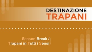 Season Break /
Trapani in Tutti i Sensi
 
