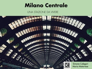 Milano Centrale
UNA STAZIONE DA VIVERE
Simone Calegari
Maria Matarrese
 