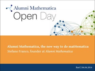Bari | 04.04.2014
Alumni Mathematica, the new way to do matHematica
Stefano Franco, founder at Alumni Mathematica
 