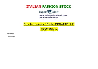 Stock dresses “Carlo PIGNATELLI”
EXW Milano
3000 pieces
Ladieswear

 