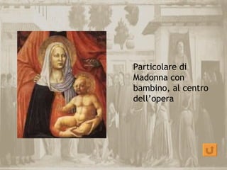 Particolare di
Madonna con
bambino, al centro
dell’opera
 