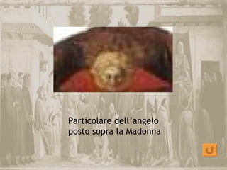 Particolare dell’angelo
posto sopra la Madonna
 
