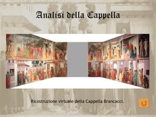 Analisi della Cappella




Ricostruzione virtuale della Cappella Brancacci.
 