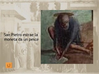 San Pietro estrae la
moneta da un pesce
 