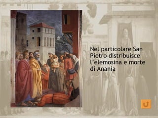 Nel particolare San
Pietro distribuisce
l’elemosina e morte
di Anania
 