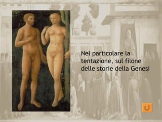 Nel particolare la
tentazione, sul filone
delle storie della Genesi
 