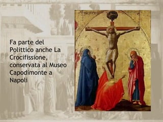 Fa parte del
Polittico anche La
Crocifissione,
conservata al Museo
Capodimonte a
Napoli
 