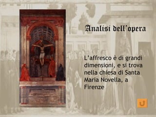 Analisi dell’opera


L’affresco è di grandi
dimensioni, e si trova
nella chiesa di Santa
Maria Novella, a
Firenze
 