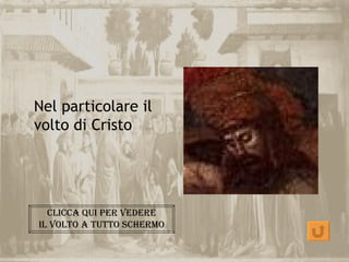 Nel particolare il
volto di Cristo




  cLicca qui per Vedere
iL VOLtO a tuttO schermO
 