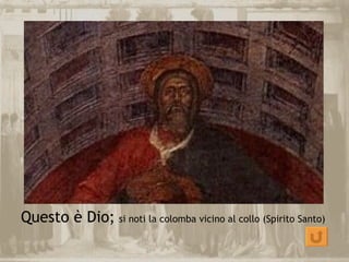Questo è Dio; si noti la colomba vicino al collo (Spirito Santo)
 