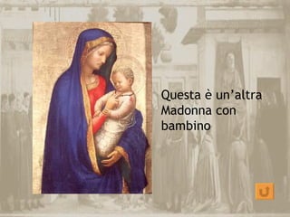 Questa è un’altra
Madonna con
bambino
 