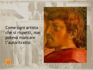 Come ogni artista
che si rispetti, non
poteva mancare
l’autoritratto
 