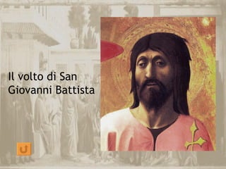 Il volto di San
Giovanni Battista
 