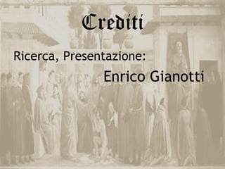 Crediti
Ricerca, Presentazione:
               Enrico Gianotti
 