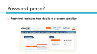 Password persa?
35

¨ 

Password reminder ben visibile e processo semplice

 