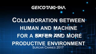 COLLABORATION BETWEEN
HUMAN AND MACHINE
FOR A SAFER AND MORE
PRODUCTIVE ENVIRONMENT
SURCAR CANNES 2017
 