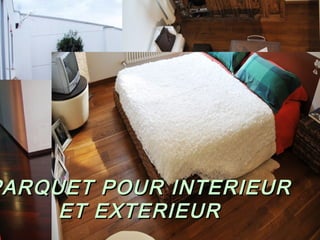 PARQUET POUR INTERIEUR
ET EXTERIEUR