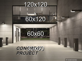 120x120
60x120
60x60
CONCRECT
30x60
PROJECT