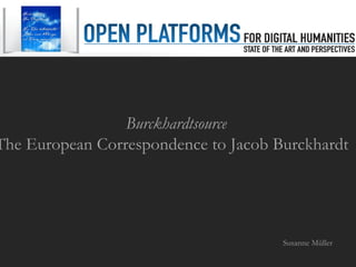 Burckhardtsource
The European Correspondence to Jacob Burckhardt




                                      Susanne Müller
 