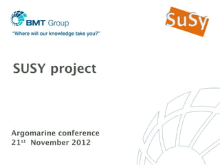 SUSY project



Argomarine conference
21st November 2012
 