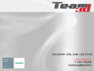 SOLUZIONI CAD, CAM, CAE E PLM
www.team3d.it
T. 0341 700349
marketing@team3d.it
 