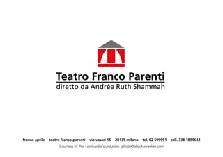 franco aprile

teatro franco parenti

via vasari 15

20135 milano

tel. 02 599951

Courtesy of Pier LombardoFoundation photo©aliochamerker.com

cell. 338 1894643

 