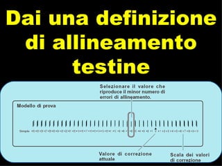 Dai una definizione di allineamento testine 