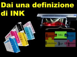 Dai una definizione di INK Supporti Protezione RIP Fornitore Profili Inks 