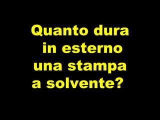 Quanto dura in esterno una stampa  a solvente?  