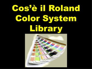 Cos’è il Roland Color System Library 