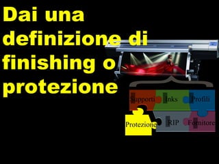 Dai una definizione di finishing o protezione Protezione Supporti RIP Inks Fornitore Profili 