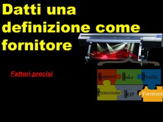 Fattori precisi - Consulenza - Training - Assistenza applicativa - Tempestività Datti una definizione come fornitore RIP Supporti Protezione Inks Profili 