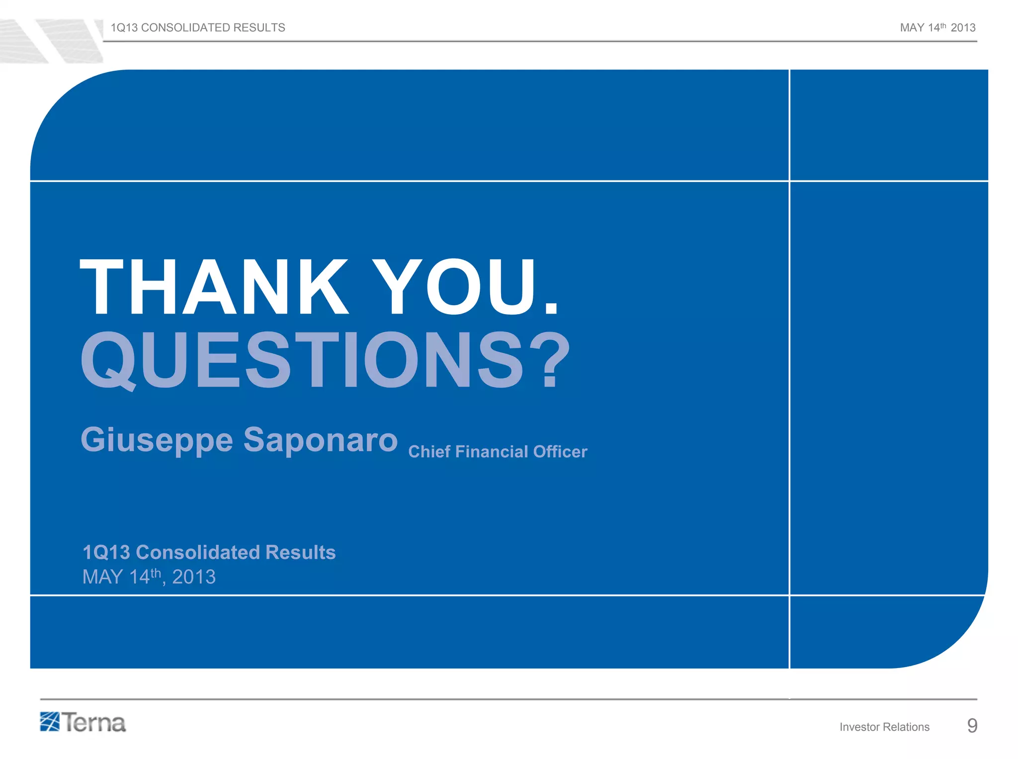 1Q13 CONSOLIDATED RESULTS MAY 14th 2013
Investor Relations 9
Giuseppe Saponaro Chief Financial Officer
1Q13 Consolidated Results
MAY 14th, 2013
THANK YOU.
QUESTIONS?
 