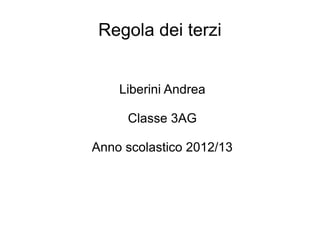 Regola dei terzi


    Liberini Andrea

     Classe 3AG

Anno scolastico 2012/13
 