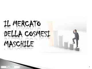 3IL MERCATO DELLA COSMESI MASCHILE