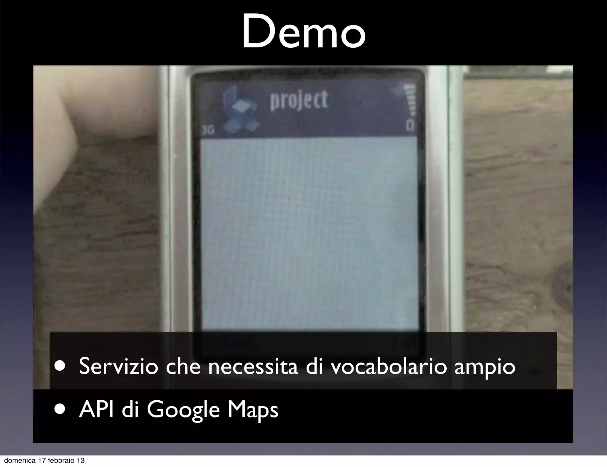 Demo




             • Servizio che necessita di vocabolario ampio
             • API di Google Maps
domenica 17 febbraio 13
 