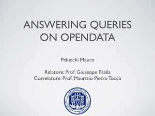 ANSWERING QUERIES
ON OPENDATA
Pelucchi Mauro
Relatore: Prof. Giuseppe Psaila
Correlatore: Prof. Maurizio Pietro Toccù
 