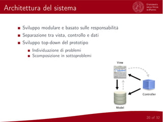 Architettura del sistema
Sviluppo modulare e basato sulle responsabilità
Separazione tra vista, controllo e dati
Sviluppo top-down del prototipo
Individuazione di problemi
Scomposizione in sottoproblemi
20 of 32
 