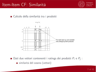 Item-Item CF: Similarità
Calcolo della similarità tra i prodotti
Dati due vettori contenenti i ratings dei prodotti Pi e Pj :
similarità del coseno (vettori)
7 of 32
 