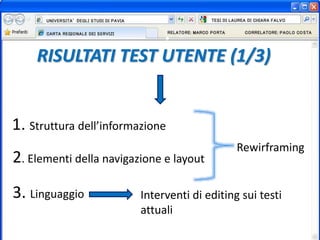 RISULTATI TEST UTENTE (1/3)
1. Struttura dell’informazione
2. Elementi della navigazione e layout
3. Linguaggio
Rewirframing
Interventi di editing sui testi
attuali
 