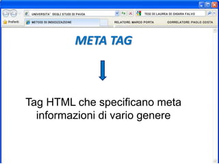 META TAG
Tag HTML che specificano meta
informazioni di vario genere
 