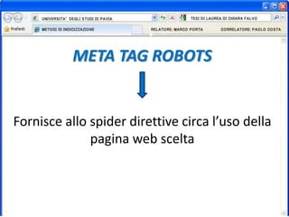 Fornisce allo spider direttive circa l’uso della
pagina web scelta
META TAG ROBOTS
 