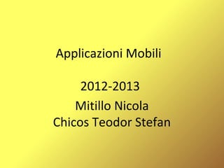Applicazioni Mobili
2012-2013
Mitillo Nicola
Chicos Teodor Stefan
 
